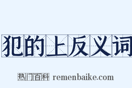犯的上反义词是什么意思的图片